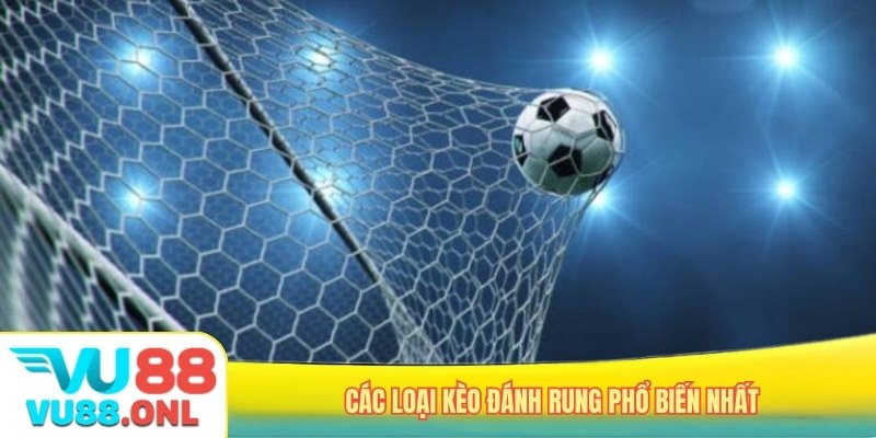 Các loại kèo đánh rung phổ biến nhất