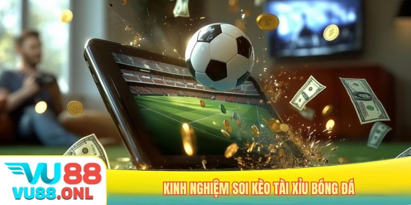 Kinh nghiệm soi kèo tài xỉu bóng đá
