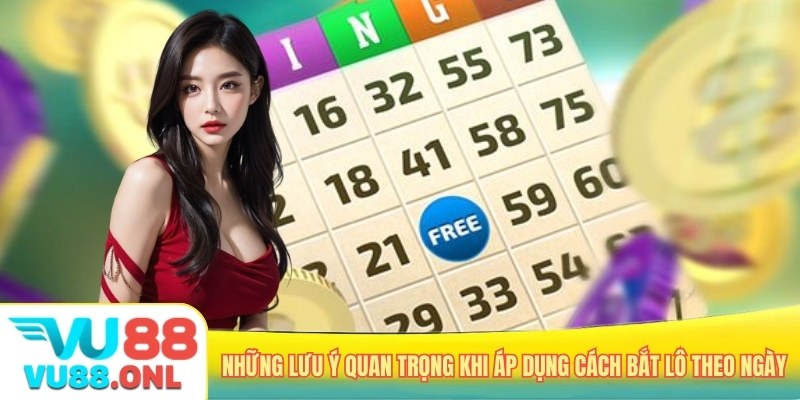 Những lưu ý quan trọng khi áp dụng cách bắt lô theo ngày