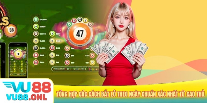 Tổng hợp các cách bắt lô theo ngày chuẩn xác nhất từ cao thủ