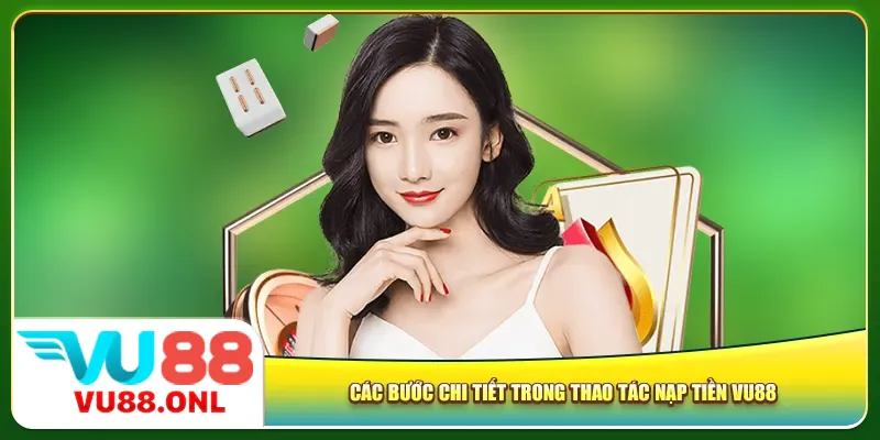 Các bước chi tiết trong thao tác nạp tiền Vu88