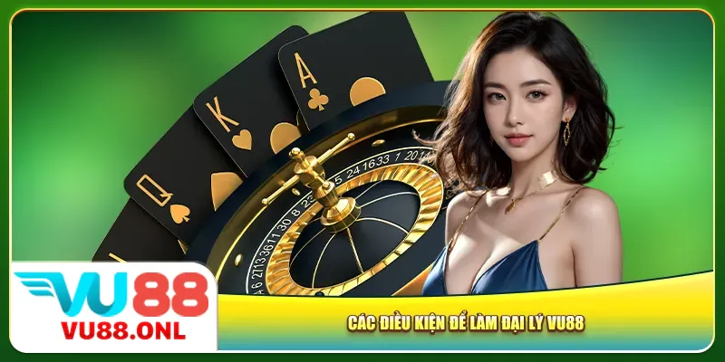 Các điều kiện để làm đại lý Vu88