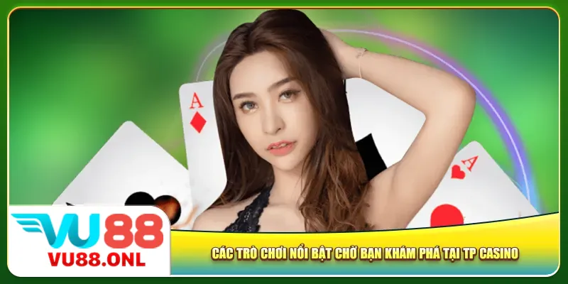 Các trò chơi nổi bật chờ bạn khám phá tại TP casino