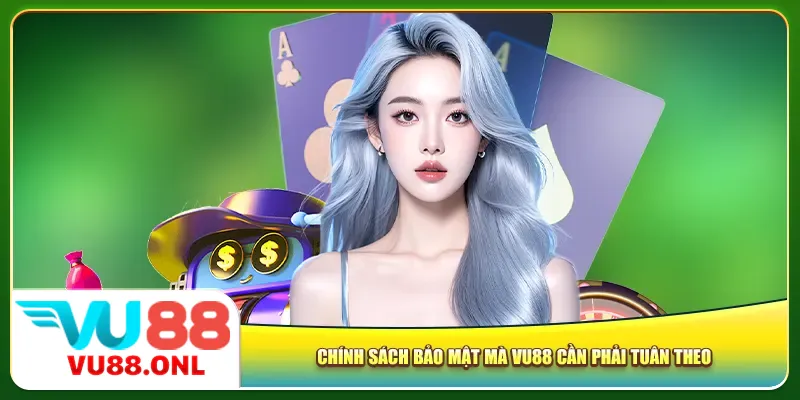 Chính sách bảo mật mà Vu88 cần phải tuân theo