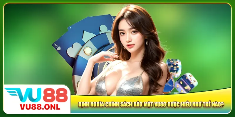 Định nghĩa chính sách bảo mật Vu88 được hiểu như thế nào?