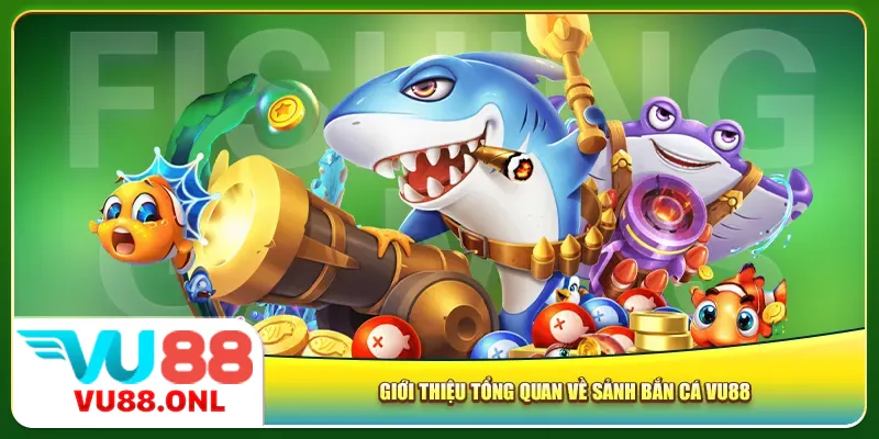 Giới thiệu tổng quan về sảnh bắn cá Vu88