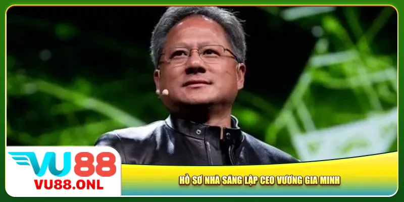 Hồ sơ nhà sáng lập Vương Gia Minh Tác Giả Vu88