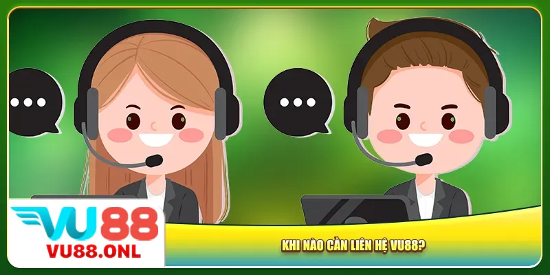 Khi nào cần liên hệ Vu88?