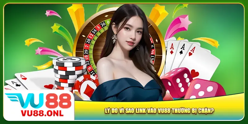 Lý do vì sao link vào Vu88 thường bị chặn?