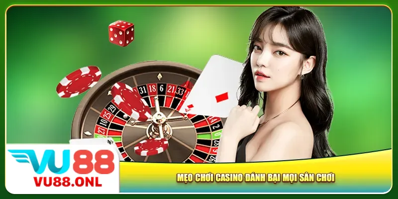 Mẹo chơi casino đánh bại mọi sân chơi