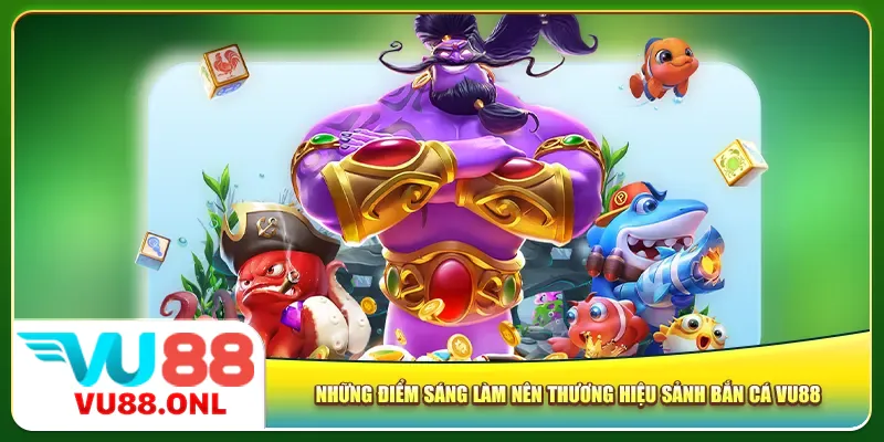 Những điểm sáng làm nên thương hiệu sảnh bắn cá Vu88