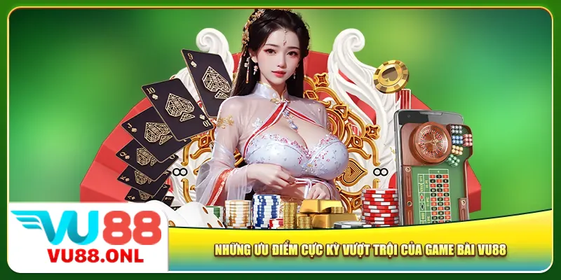 Những ưu điểm cực kỳ vượt trội của game bài Vu88