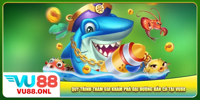 Quy trình tham gia khám phá đại dương bắn cá tại Vu88