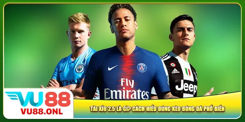 Tài xỉu 2.5 là gì? Cách hiểu đúng kèo bóng đá phổ biến