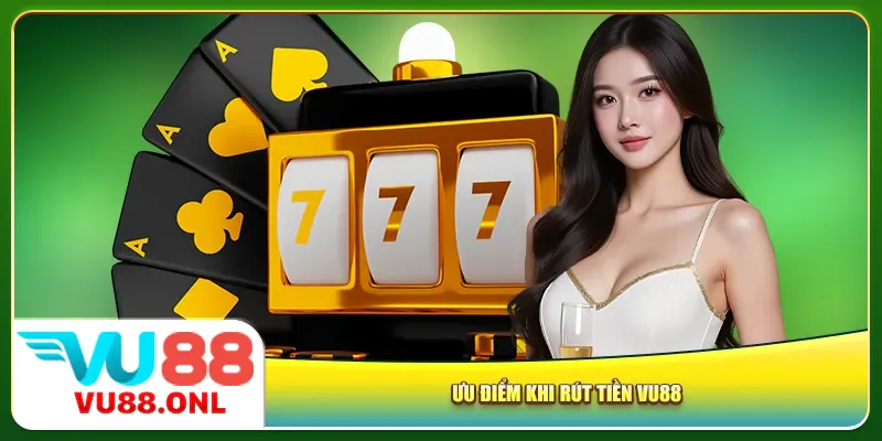 Ưu điểm khi rút tiền Vu88